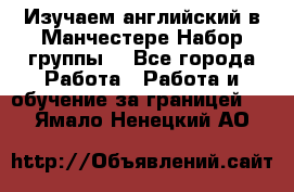Изучаем английский в Манчестере.Набор группы. - Все города Работа » Работа и обучение за границей   . Ямало-Ненецкий АО
